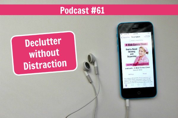 podcast 61 Declutter without Distraction fb at ASlobComesClean.com