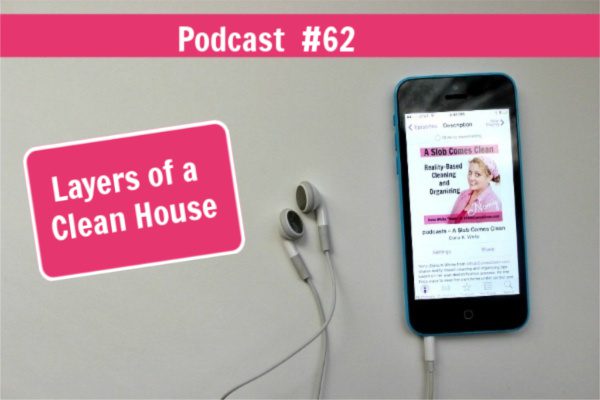 podcast #62 Layers of a Clean House at ASlobComesClean.com