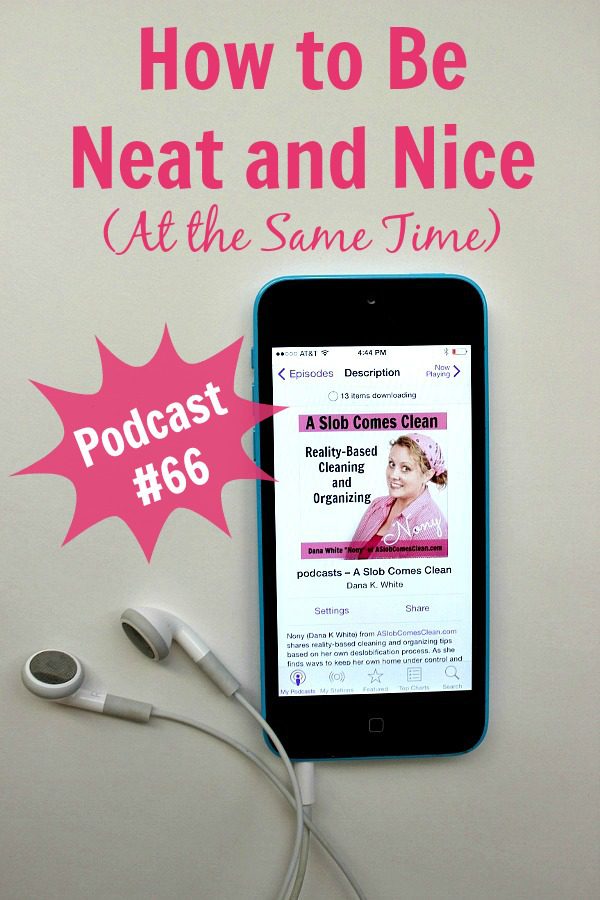 podcast 66 How to Be Neat and Nice (At the Same Time) pin at ASlobComesClean.com