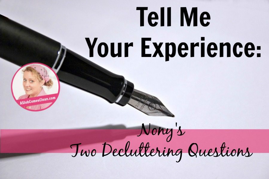 Tell Me Your Experience Nony's Two Decluttering Questions at ASlobComesClean.com