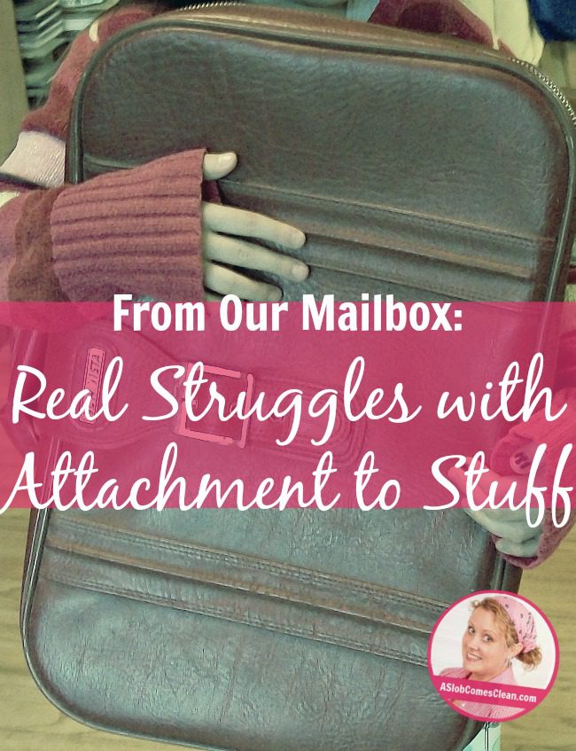 From Our Mailbox Real Struggles with Attachment to Stuff at ASlobComesClean.com