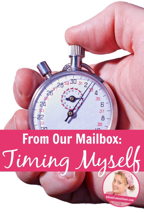 From Our Mailbox Timing Myself at ASlobComesClean.com