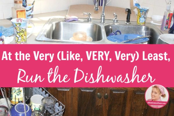 At the Very (Like, VERY, Very) Least, Run the Dishwasher at ASlobComesClean.com