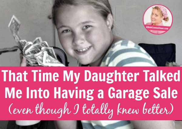 That Time My Daughter Talked Me Into Having a Garage Sale (even though I totally knew better) at ASlobComesClean.com