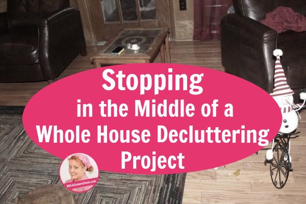 Stopping in the Middle of a Whole House Decluttering Project at ASlobComesClean.com
