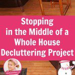 Stopping in the Middle of a Whole House Decluttering Project pin at ASlobComesClean.com