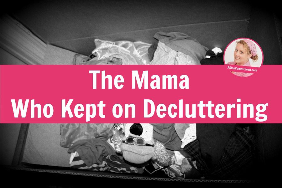 The Mama Who Kept on Decluttering at ASlobComesClean.com