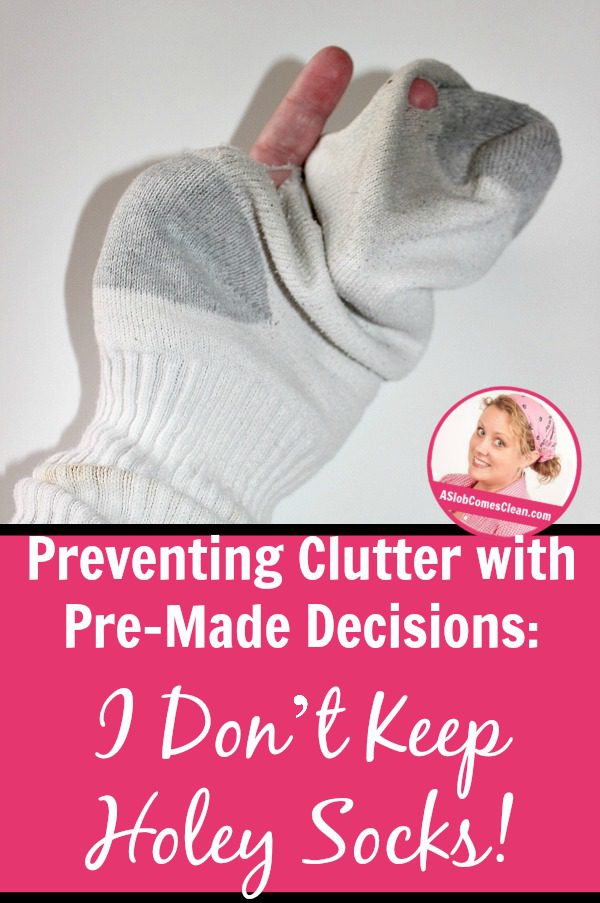 Preventing Clutter with Pre-Made Decisions I Don’t Keep Holey Socks! pin at ASlobComesClean.com