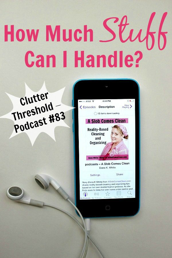 podcast Clutter Threshold – How Much Stuff Can I Handle pin at ASlobComesClean.com