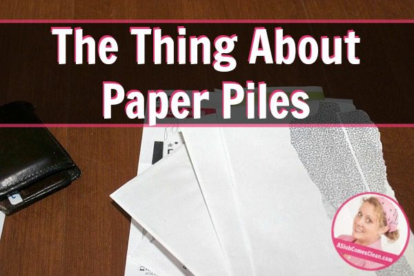 The Thing about Paper Piles at ASlobcomesClean.com