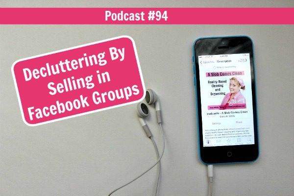 podcast 94 Decluttering By Selling in Facebook Groups title at ASlobComesClean.com