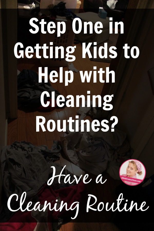 How to Get Kids to Help With Cleaning Be sure you have established routines already.