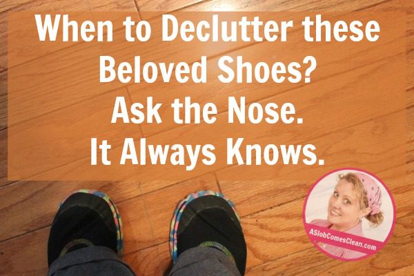 When to Declutter These Shoes Ask the Nose!