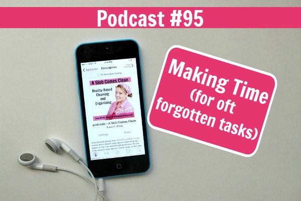 podcast 95 Making Time (for oft forgotten tasks) at ASlobComesClean.com