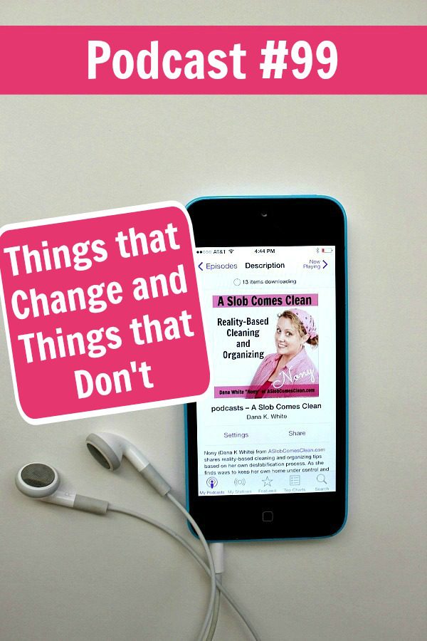 podcast 99 Things that Change and Things that Don't at ASlobComesClean.com pin