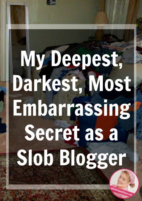 my-deepest-darkest-most-embarrassing-secret-as-a-slob-blogger-at-aslobcomesclean-com-pin