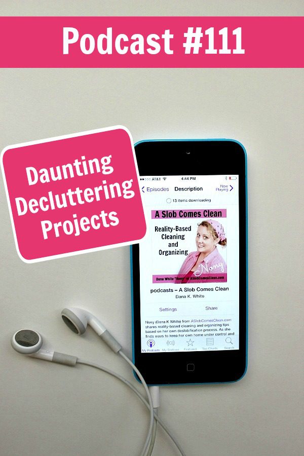 podcast-111-daunting-decluttering-projects-at-aslobcomesclean-com-pin