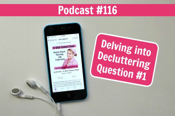 podcast-116-delving-into-decluttering-question-1-at-aslobcomesclean-com-fb