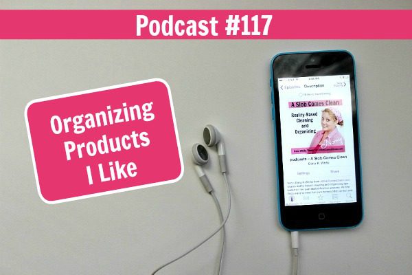 podcast 117 Organizing Products I Like at ASlobComesClean.com fb