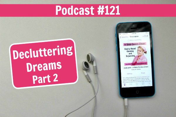 podcast 121 Decluttering Dreams Part 2 at ASlobComesClean.com