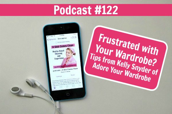 podcast 122 Frustrated with Your Wardrobe Tips from Kelly Snyder of Adore Your Wardrobe at ASlobComesClean.com