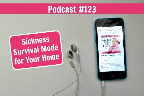 podcast 123 Sickness Survival Mode for Your Home at ASlobComesClean.com