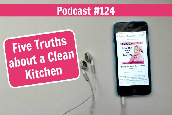 podcast 124 Five Truths about a Clean Kitchen at ASlobComesClean.com fb