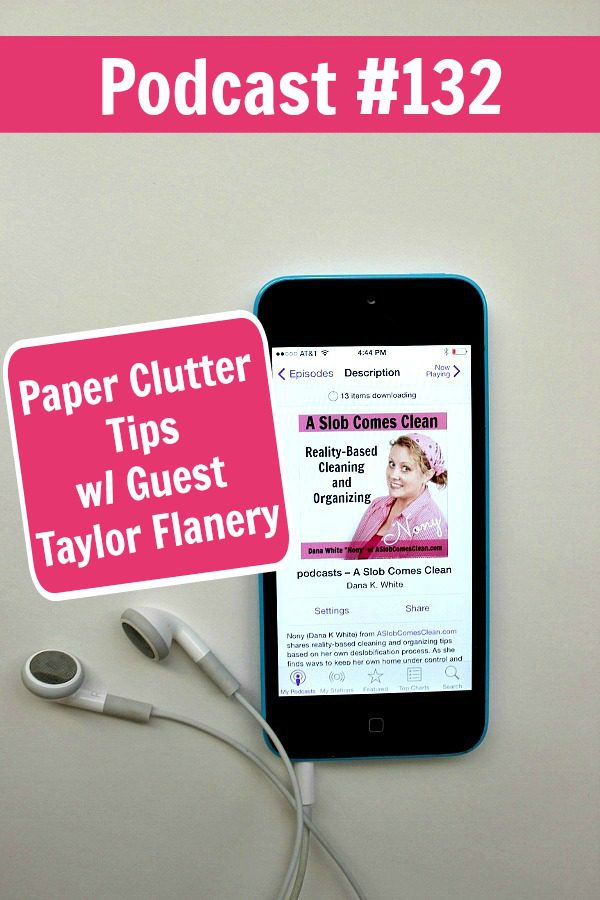 podcast 132 Paper Clutter Tips with Guest Taylor Flanery at ASlobComesClean.com pin