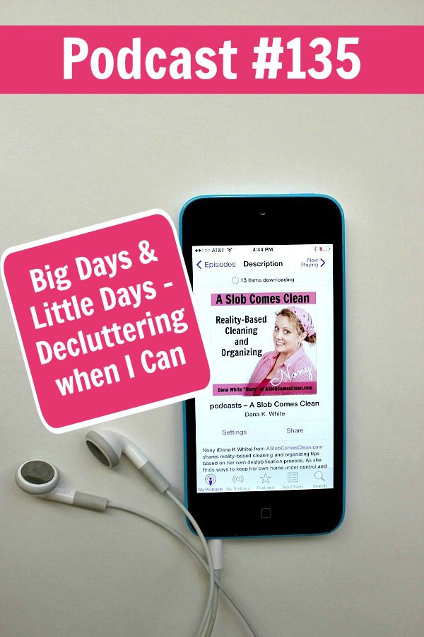 podcast 135 Big Days and Little Days Decluttering When I Can at ASlobComesClean.com making visible progress