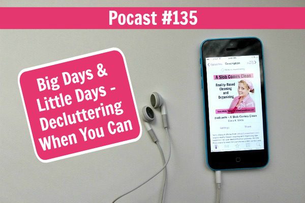podcast 135 Big Days and Little Days - Decluttering When You Can at ASlobComesClean.com make visible progress