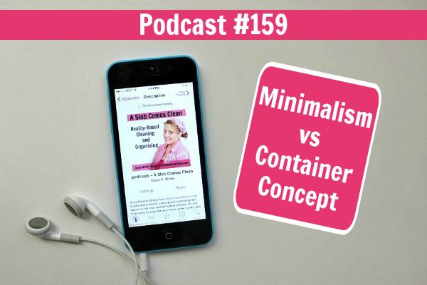 Podcast 159 Minimalism vs Container Concept fb at ASlobComesClean.com