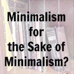 minimalism for the sake of minimalism realities of decluttering at ASlobComesClean.com
