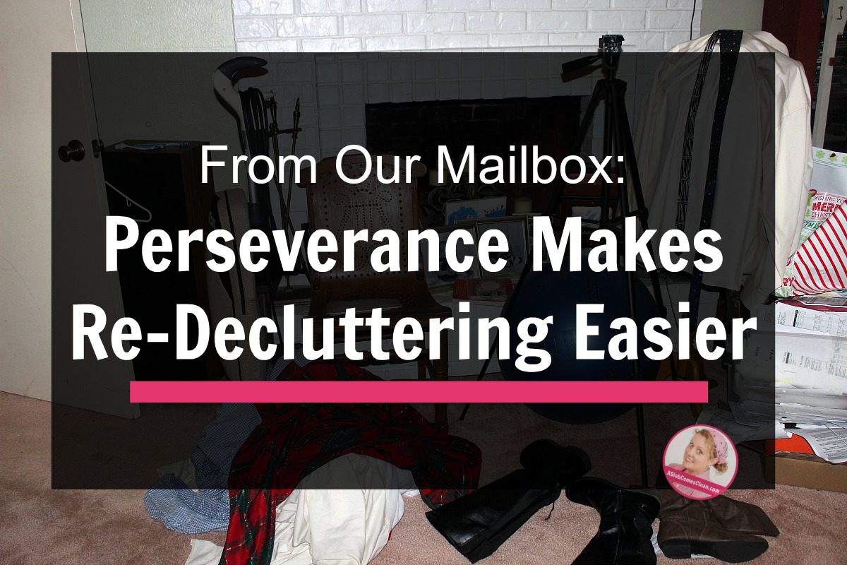 Perseverance Makes Re-Decluttering Easier at ASlobComesClean.com