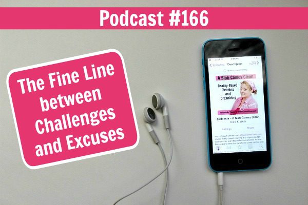 Podcast 166 The Fine Line between Challenges and Excuses at ASlobComesClean.com
