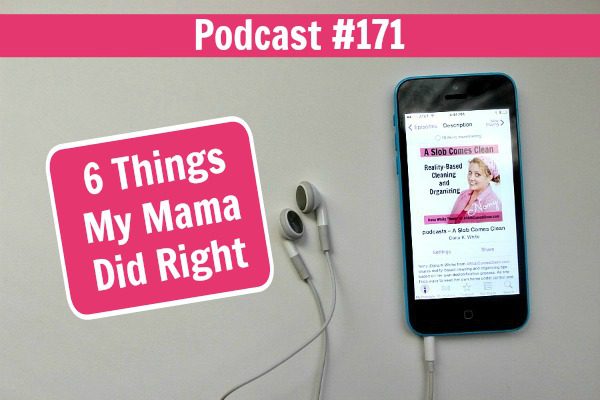 Podcast 171 6 Things My Mama Did Right at ASlobComesClean.com