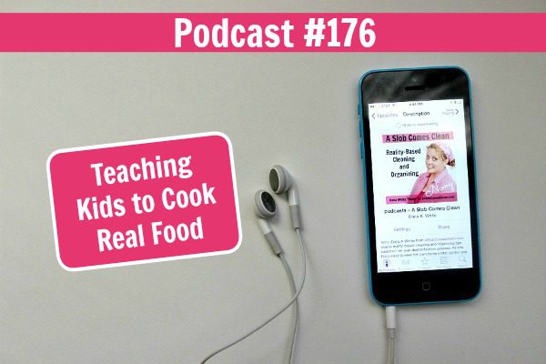 Podcast 176 Teaching Kids to Cook Real Food at ASlobComesClean.com fb