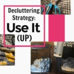 Decluttering Strategy: Use it (Up)