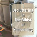 Decluttering In the Midst of Remodeling