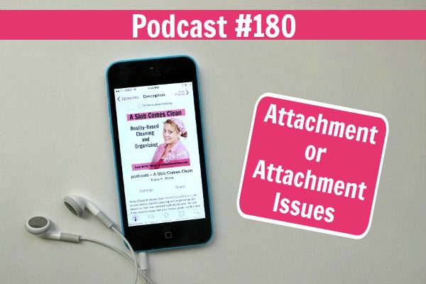 Podcast 180 Attachment or Attachment Issues at ASlobComesClean.com