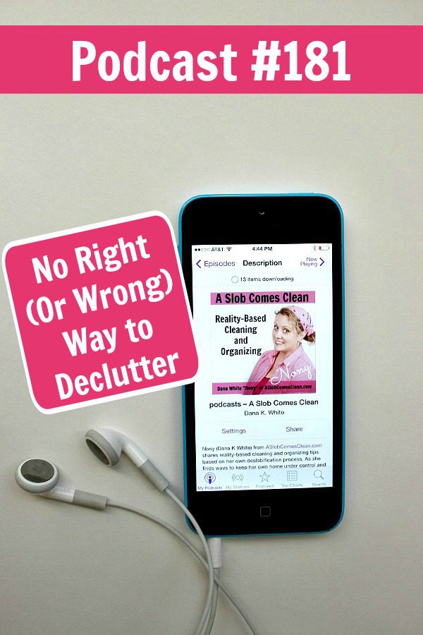 Podcast 181 No Right (Or Wrong) Way to Declutter at ASlobcomesClean.com pin