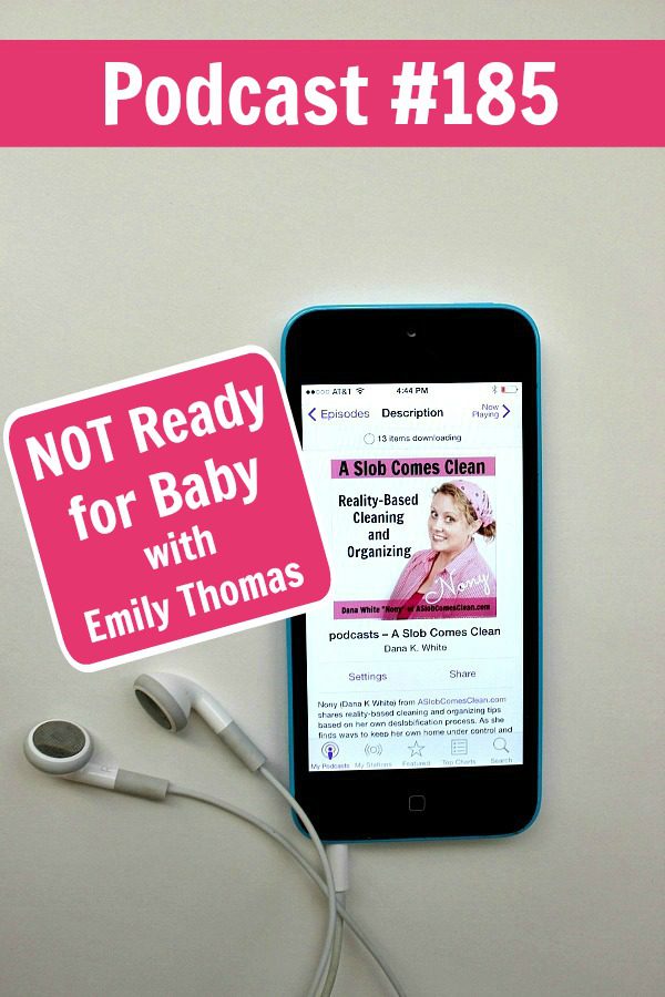 Podcast 185 NOT Ready for BAby with Emily Thomas at ASlobComesClean.com pin