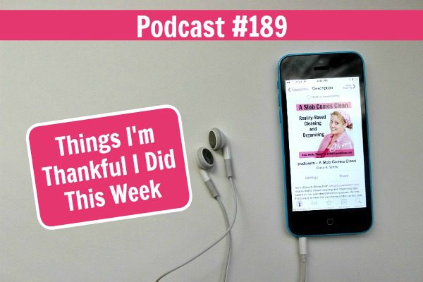 Podcast 189 Things I'm Thankful I Did This Week at ASlobComesClean.com fb