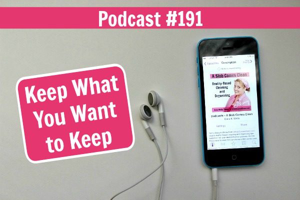 Podcast 191 Keep What You Want to Keep at ASlobComesClean.com fb