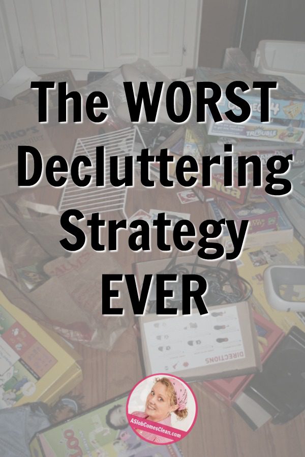 The Worst Decluttering Strategy Ever Just Declutter at ASlobComesClean.com