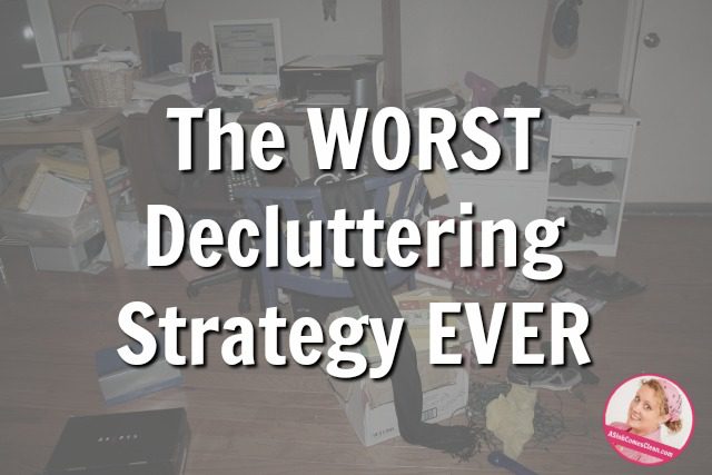 The Worst Decluttering Strategy Ever at ASlobComesClean.com just declutter