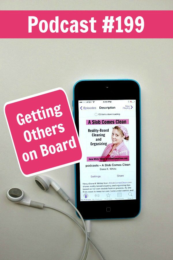 Podcast 199 Getting Others on Board Declutter at ASlobComesClean.com