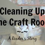 Cleaning up the Craft Room - A Reader's Story at ASlobComesClean.com