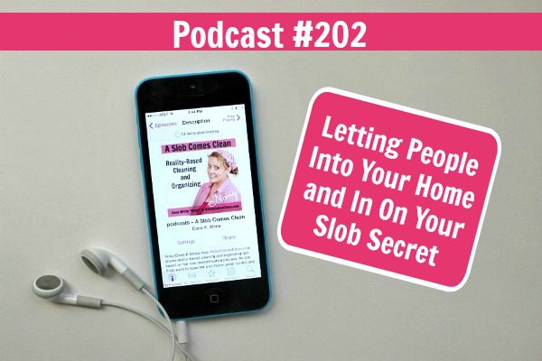 Podcast 202 Letting People Into Your Home and In On Your Slob Secret at ASlobComesClean.com fb