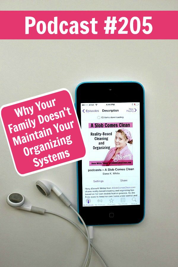 Podcast 205 Why Your Family Doesn't Maintain Your Organizing Systems at ASlobComesClean.com pin