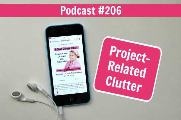 Podcast 206 Project-Related Clutter at ASlobComesClean.com fb